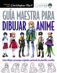 GUÍA MAESTRA PARA DIBUJAR ANIME. CÓMO DIBUJAR PERSONAJES ORIGINALES PARTIENDO DE PLANTILLAS SENCILLAS